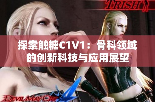 探索触糖C1V1：骨科领域的创新科技与应用展望