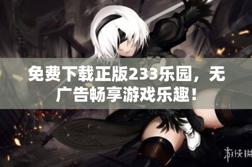 免费下载正版233乐园，无广告畅享游戏乐趣！