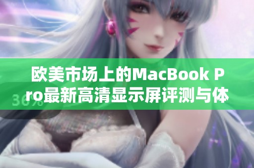 欧美市场上的MacBook Pro最新高清显示屏评测与体验分析