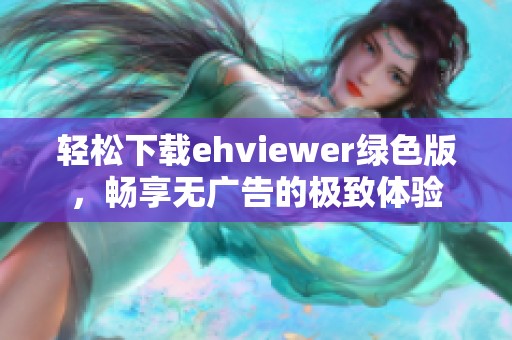 轻松下载ehviewer绿色版，畅享无广告的极致体验