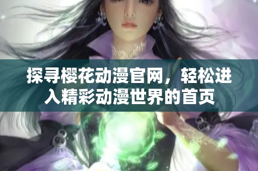 探寻樱花动漫官网，轻松进入精彩动漫世界的首页