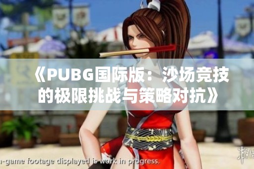 《PUBG国际版：沙场竞技的极限挑战与策略对抗》