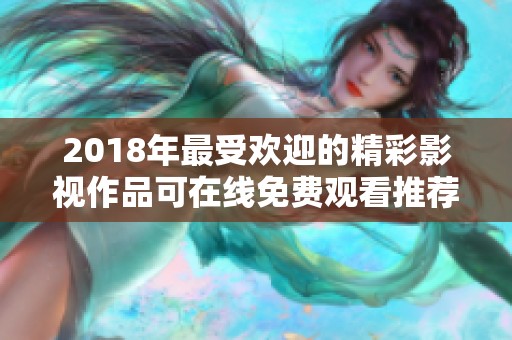 2018年最受欢迎的精彩影视作品可在线免费观看推荐