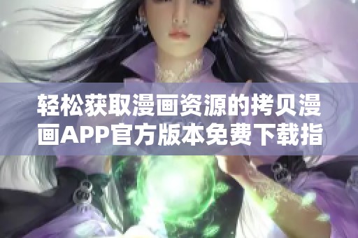 轻松获取漫画资源的拷贝漫画APP官方版本免费下载指南