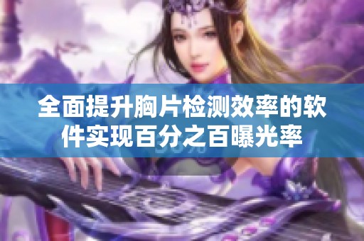 全面提升胸片检测效率的软件实现百分之百曝光率