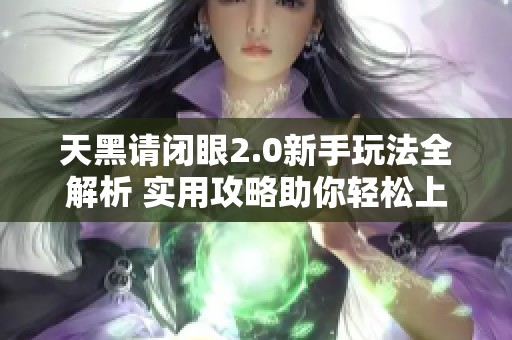 天黑请闭眼2.0新手玩法全解析 实用攻略助你轻松上手游戏技巧与策略分享