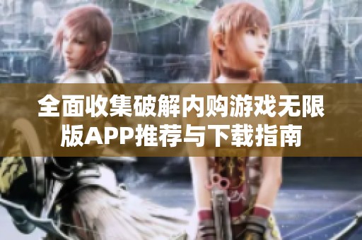 全面收集破解内购游戏无限版APP推荐与下载指南