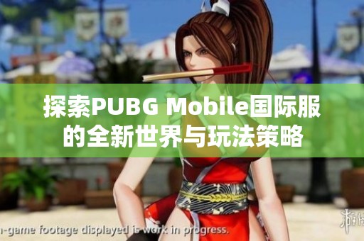 探索PUBG Mobile国际服的全新世界与玩法策略