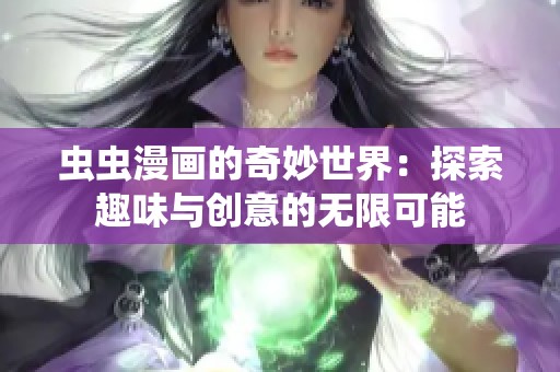 虫虫漫画的奇妙世界：探索趣味与创意的无限可能