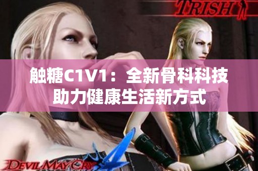 触糖C1V1：全新骨科科技助力健康生活新方式