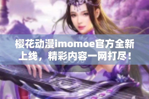 樱花动漫imomoe官方全新上线，精彩内容一网打尽！