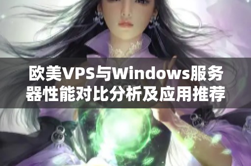 欧美VPS与Windows服务器性能对比分析及应用推荐