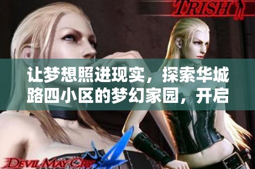 让梦想照进现实，探索华城路四小区的梦幻家园，开启舒适生活新篇章！