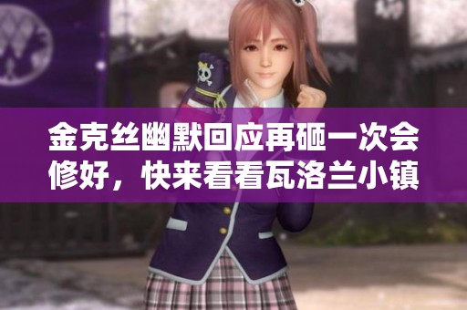 金克丝幽默回应再砸一次会修好，快来看看瓦洛兰小镇的搞笑瞬间！