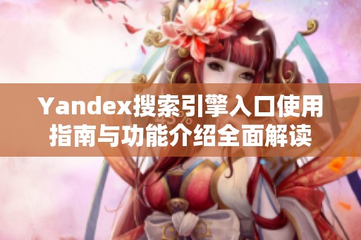 Yandex搜索引擎入口使用指南与功能介绍全面解读