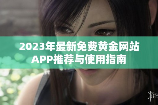 2023年最新免费黄金网站APP推荐与使用指南