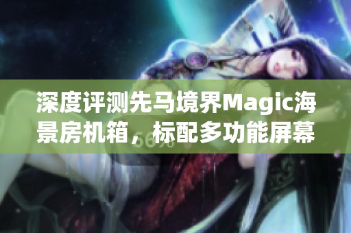 深度评测先马境界Magic海景房机箱，标配多功能屏幕与语音控制让你享受极致体验