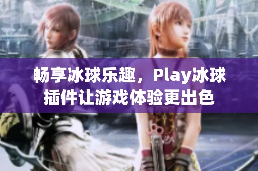 畅享冰球乐趣，Play冰球插件让游戏体验更出色