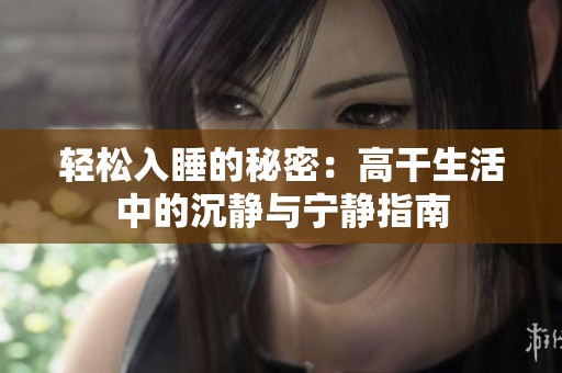 轻松入睡的秘密：高干生活中的沉静与宁静指南