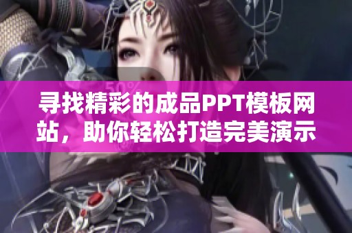 寻找精彩的成品PPT模板网站，助你轻松打造完美演示文稿