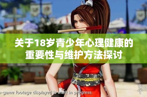 关于18岁青少年心理健康的重要性与维护方法探讨