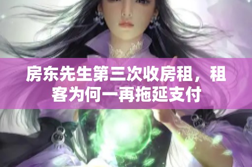 房东先生第三次收房租，租客为何一再拖延支付