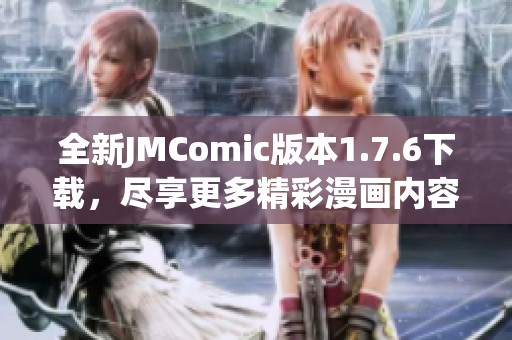 全新JMComic版本1.7.6下载，尽享更多精彩漫画内容体验