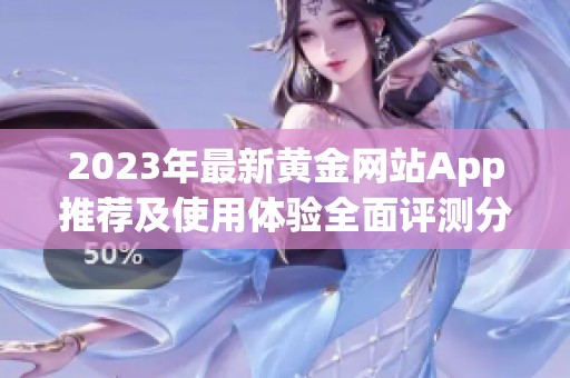 2023年最新黄金网站App推荐及使用体验全面评测分享