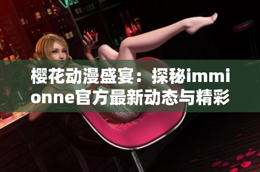 樱花动漫盛宴：探秘immionne官方最新动态与精彩作品