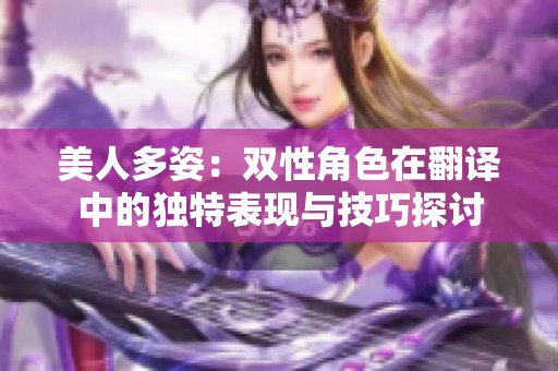 美人多姿：双性角色在翻译中的独特表现与技巧探讨