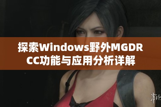 探索Windows野外MGDRCC功能与应用分析详解