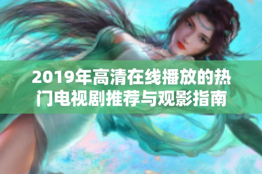 2019年高清在线播放的热门电视剧推荐与观影指南