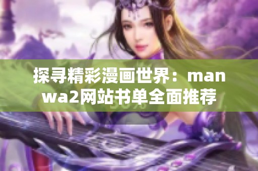 探寻精彩漫画世界：manwa2网站书单全面推荐