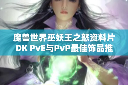 魔兽世界巫妖王之怒资料片DK PvE与PvP最佳饰品推荐解析