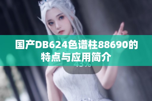 国产DB624色谱柱88690的特点与应用简介