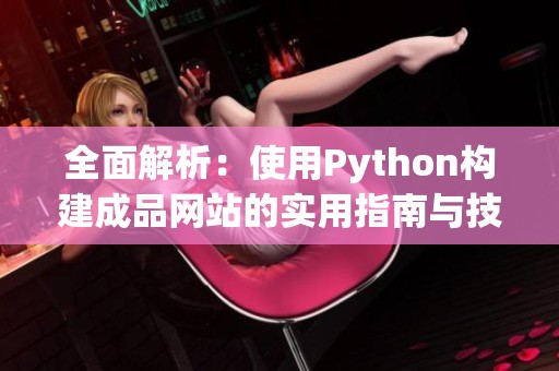 全面解析：使用Python构建成品网站的实用指南与技巧