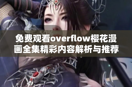 免费观看overflow樱花漫画全集精彩内容解析与推荐