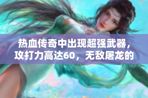 热血传奇中出现超强武器，攻打力高达60，无敌屠龙的神秘装备震撼上线