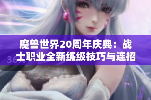 魔兽世界20周年庆典：战士职业全新练级技巧与连招探索指南