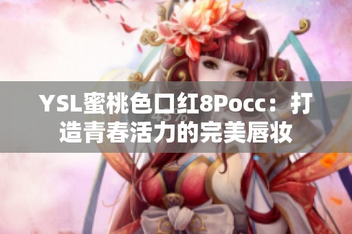 YSL蜜桃色口红8Pocc：打造青春活力的完美唇妆