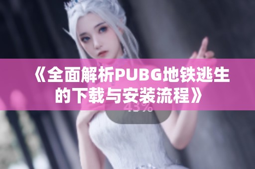 《全面解析PUBG地铁逃生的下载与安装流程》