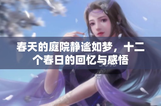 春天的庭院静谧如梦，十二个春日的回忆与感悟