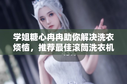 学姐糖心冉冉助你解决洗衣烦恼，推荐最佳滚筒洗衣机