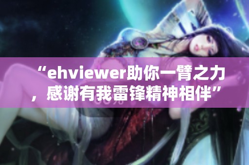 “ehviewer助你一臂之力，感谢有我雷锋精神相伴”