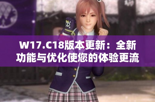 W17.C18版本更新：全新功能与优化使您的体验更流畅