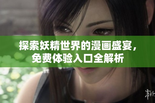 探索妖精世界的漫画盛宴，免费体验入口全解析