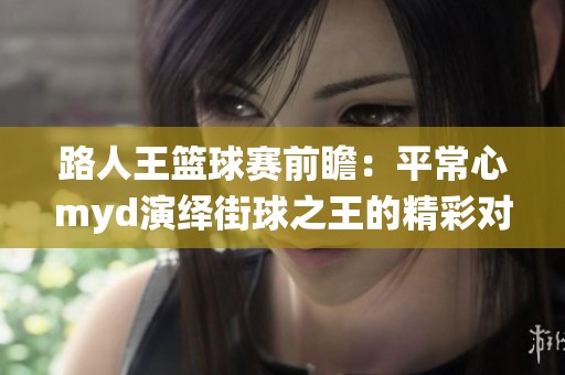 路人王篮球赛前瞻：平常心myd演绎街球之王的精彩对决