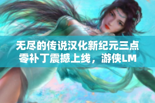 无尽的传说汉化新纪元三点零补丁震撼上线，游侠LMAO再创辉煌