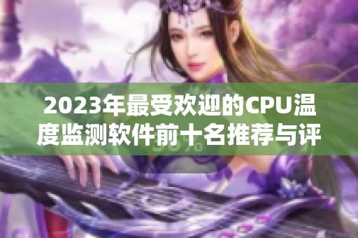 2023年最受欢迎的CPU温度监测软件前十名推荐与评测