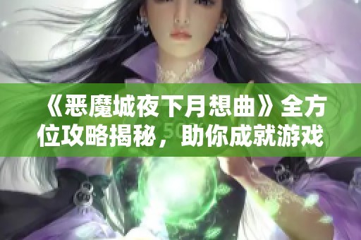 《恶魔城夜下月想曲》全方位攻略揭秘，助你成就游戏传奇之旅